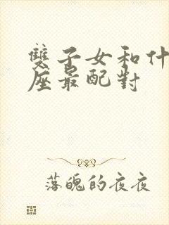 双子女和什么星座最配对