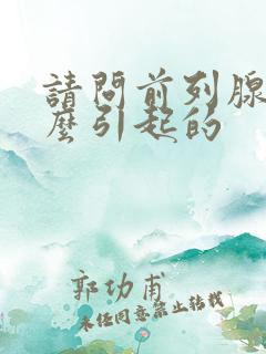 请问前列腺是怎么引起的