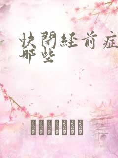 快闭经前症状有哪些