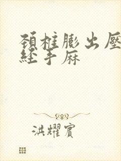 颈椎膨出压迫神经手麻