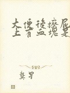 大便后擦屁股纸上有血块是咋回事