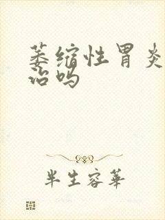 萎缩性胃炎能好治吗