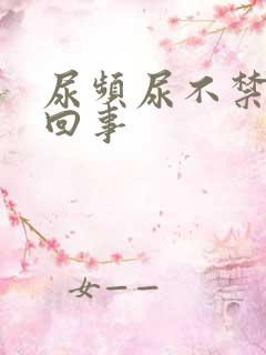 尿频尿不禁怎么回事