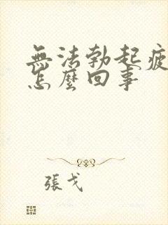 无法勃起疲软是怎么回事