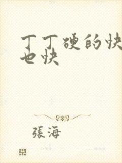 丁丁硬的快软的也快