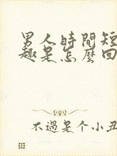 男人时间短没兴趣是怎么回事