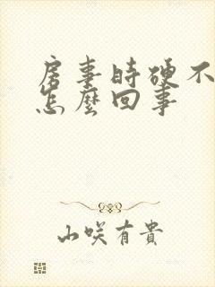 房事时硬不起来怎么回事