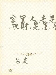 家里人老是生病,破财,是怎么回事