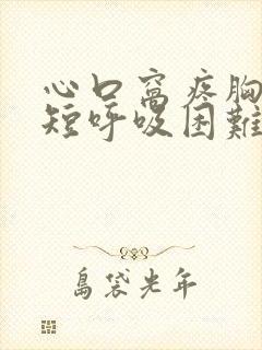 心口窝疼胸闷气短呼吸困难心慌是什么原因