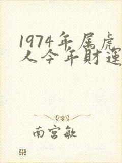 1974年属虎人今年财运怎么