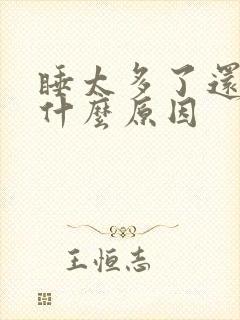 睡太多了还是困什么原因