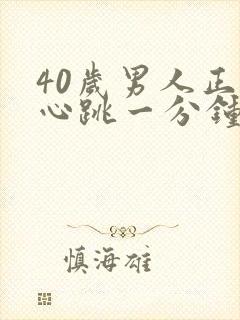 40岁男人正常心跳一分钟多少下