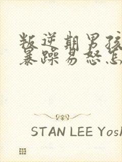 叛逆期男孩脾气暴躁易怒怎么办