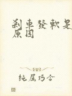 刹车发软是什么原因