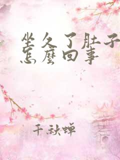 坐久了肚子发胀怎么回事