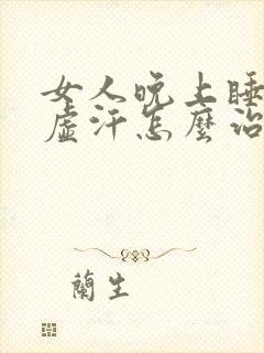 女人晚上睡觉出虚汗怎么治疗