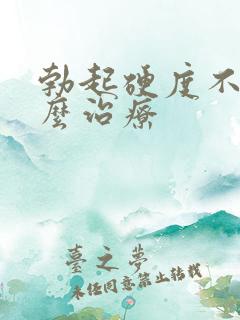 勃起硬度不硬怎么治疗