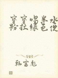 宝宝喝半水解奶粉拉绿色便便