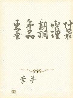 更年期吃什么营养品调理最好