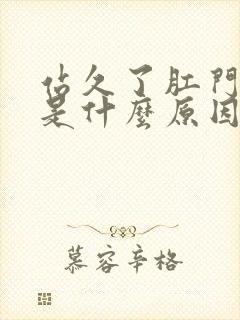 站久了肛门坠胀是什么原因