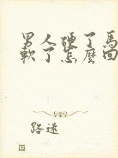 男人硬了马上又软了怎么回事