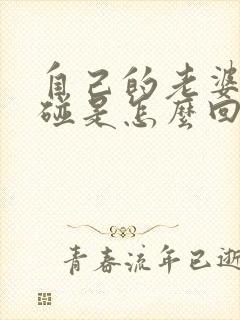 自己的老婆不让碰是怎么回事