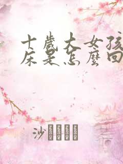 十岁大女孩还尿床是怎么回事