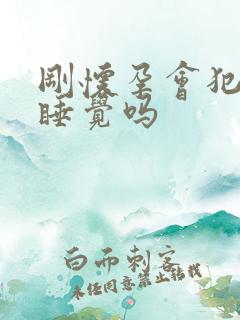 刚怀孕会犯困想睡觉吗