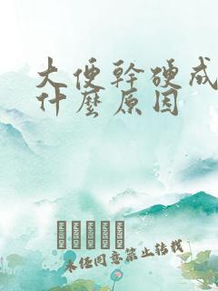 大便干硬成块是什么原因