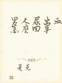 男人尿出血疼是怎么回事