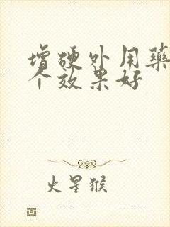 增硬外用药物哪个效果好