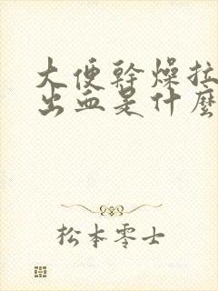 大便干燥拉屎拉出血是什么原因