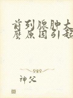 前列腺肿大是什么原因引起