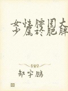 女性腰围大于多少属于肥胖