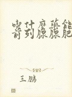 吃什么药能治疗前列腺腺肥大