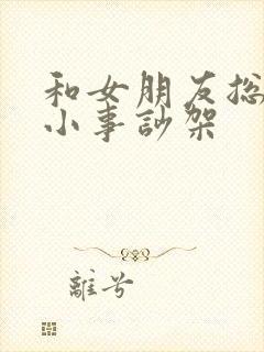 和女朋友总因为小事吵架