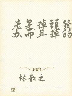 老是掉头发怎么办而且掉的特别厉害