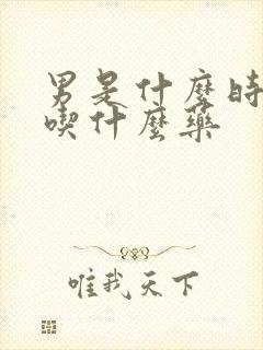 男是什么时间短吃什么药