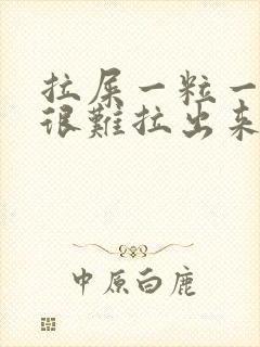 拉屎一粒一粒的很难拉出来怎么办