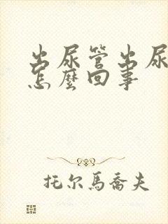 出尿管出尿时疼怎么回事