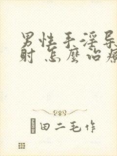 男性手淫导致早射 怎么治疗