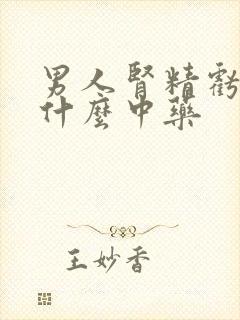 男人肾精亏虚吃什么中药