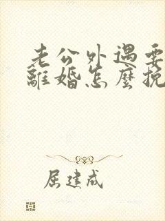 老公外遇要和我离婚怎么挽救