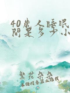 40岁人睡眠时间是多少小时是正常