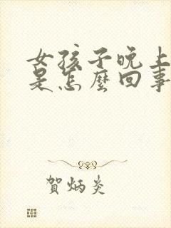 女孩子晚上尿床是怎么回事