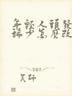 年轻人头发细软稀少怎么改善