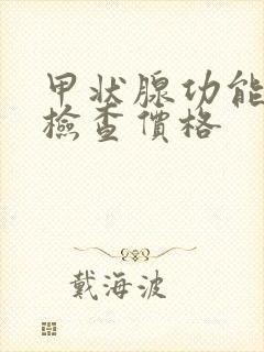 甲状腺功能亢进检查价格