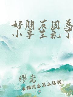 好朋友因为一点小事生气了