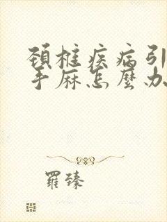 颈椎疾病引起的手麻怎么办