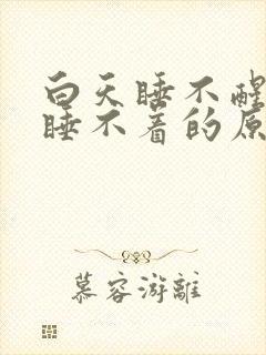 白天睡不醒晚上睡不着的原因中医